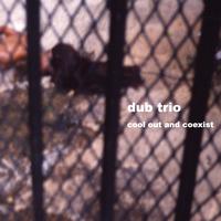 Dub Trio - Cool Out and Coexist