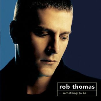 Rob Thomas - Something to Be (Deluxe)