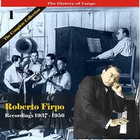 Roberto Firpo Cuarteto - The History of Tango / Roberto Firpo - The Complete Collection, Volume 1 - Recordings 1937 - 1956