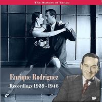 Enrique Rodriguez & His Orchestra - The History of Tango / Enrique Rodriguez - Recordings 1939-1946