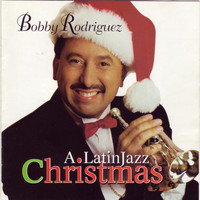 Bobby Rodriguez - A Latin Jazz Christmas