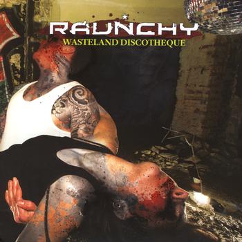 RAUNCHY - Wasteland Discotheque