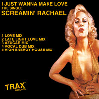 Screamin' Rachael - I Just Wanna Make Love