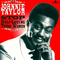 Johnnie Taylor - Stop Half Loving These Women