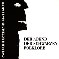 Caspar Brötzmann Massaker - Der Abend der schwarzen Folklore