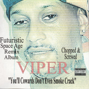 Viper - You'll Cowards Don't Even Smoke Crack - Futuristic Space Age Remix Album / Screwed and Chopped (RhymeTymeRecords.com) (Explicit)