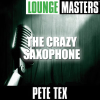 Pete Tex - Lounge Masters: The Crazy Saxophone