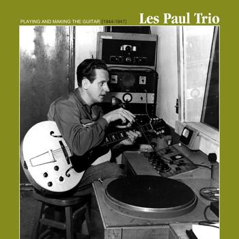 Les Paul Trio - Playing & Making the Guitar (1944-1947)