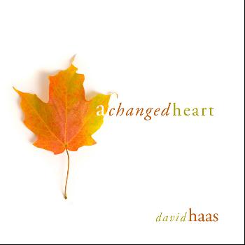 David Haas - A Changed Heart