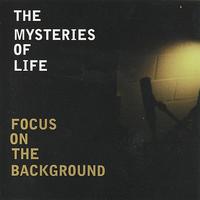 The Mysteries of Life - Focus on the Background