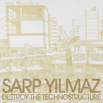 Sarp Yilmaz - Destroy The Technostructure
