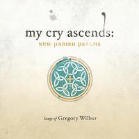 Gregory Wilbur - My Cry Ascends: New Parish Psalms