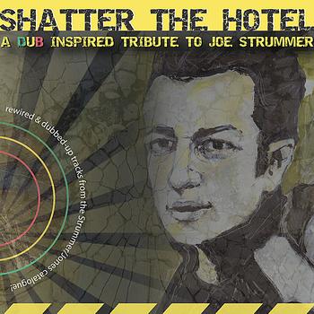 Various Artists - Shatter the Hotel: A Dub Inspired Tribute to Joe Strummer