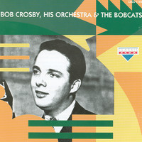 Bob Crosby - Bob Crosby, His Orchestra & The Bobcats