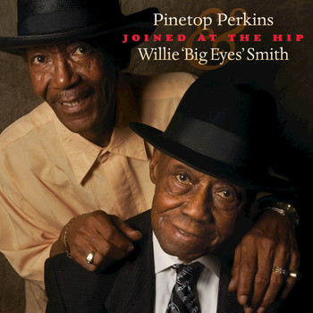 Pinetop Perkins - Joined At The Hip: Pinetop Perkins & Willie "Big Eyes" Smith
