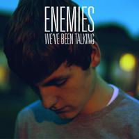 Enemies - We've Been Talking