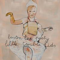 Boston Tea Party - Little Trouble Kids