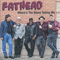 Fathead - Where's the Blues Taking Me