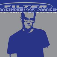 Filter - The Very Best Things [1995-2008]