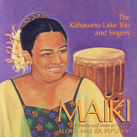 Maiki Aiu Lake, The Kahauanu Lake Trio and Singers - Maiki Chants And Mele Of Hawaii