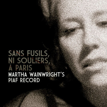 Martha Wainwright - Sans Fusils, Ni Souliers, A Paris - Martha Wainwright's Piaf Record