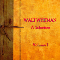 Walt Whitman - Walt Whitman - A Selection - Volume 1