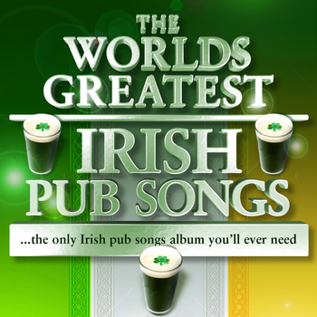 Various Artists - The Worlds Greatest Irish Pub Songs - The Only Irish Pub Songs Album You'll Ever Need