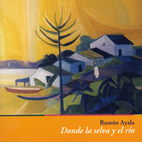 Ramón Ayala El Mensú - Donde La Selva Y El Río