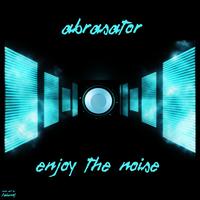 Abrasator - Enjoy The Noise