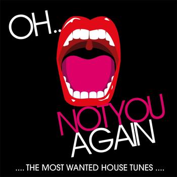 Various Artists - Oh Not You Again (The Most Wanted House Tunes)