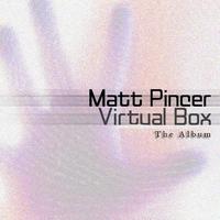 Matt Pincer - Virtual Box - The Album
