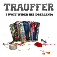 Trauffer - I Wott Wider Hei (Oberland) (Single Verison)