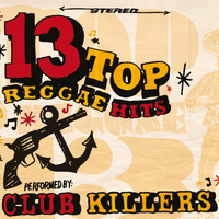 Club Killers - 13 Top Reggae Hits Performed By Club Killers