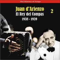 Juan d'Arienzo & His Orchestra - The History of Tango / El Rey del Compas  / Recordings 1938 - 1939, Vol. 2