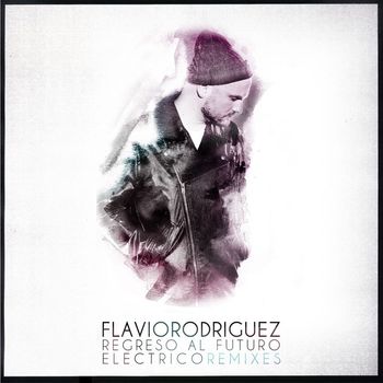 Flavio Rodriguez - Regreso al futuro / Electrico- Remixes