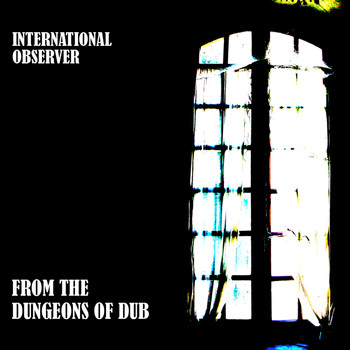 International Observer - From the Dungeons of Dub