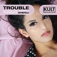 Shefali - KULT Records Presents:  Trouble