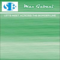 Max Gabani - Let's Meet Across the Border Line