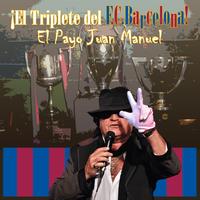 El Payo Juan Manuel - El Triplete del Barça: Copa, Liga y Champions del F.C.Barcelona!