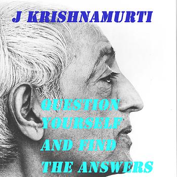 J Krishnamurti - Question Yourself and Find The Answers