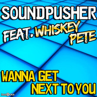 Soundpusher feat. Whiskey Pete - Wanna Get Next To You