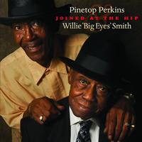 Pinetop Perkins - Joined At The Hip: Pinetop Perkins & Willie "Big Eyes" Smith