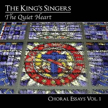 The King's Singers - Choral Essays, Vol. 1: The Quiet Heart