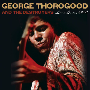 George Thorogood & The Destroyers - Live in Boston, 1982