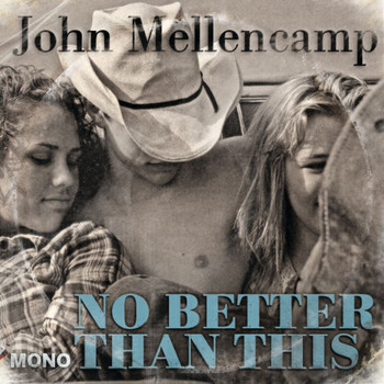 John Mellencamp - No Better Than This