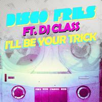 Disco Fries - I'll Be Your Trick ft. DJ Class (Explicit)