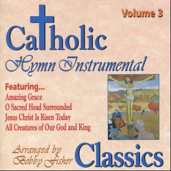 Bobby Fisher - Catholic Classics, Vol. 3: Instrumental Hymn Classics
