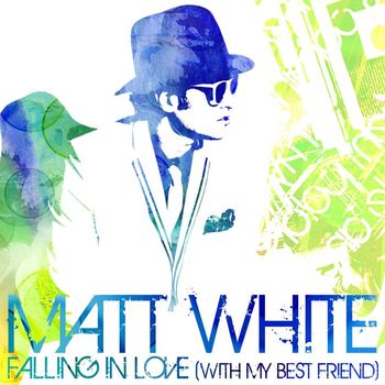 Matt White - Falling In Love (With My Best Friend)