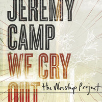 Jeremy Camp - We Cry Out: The Worship Project (Deluxe Edition)