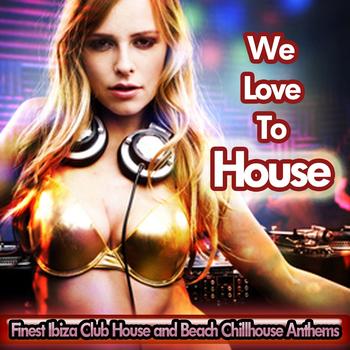 Various Artists - We love to House (Finest Ibiza Club House and Beach Chillhouse Anthems)